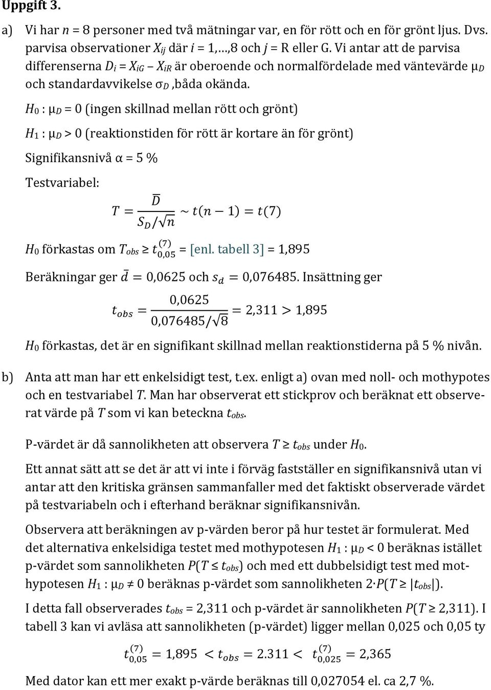 H0 : μd = 0 (ingen skillnad mellan rött och grönt) H1 : μd > 0 (reaktionstiden för rött är kortare än för grönt) Signifikansnivå α = 5 % Testvariabel: H0 förkastas om Tobs = [enl.