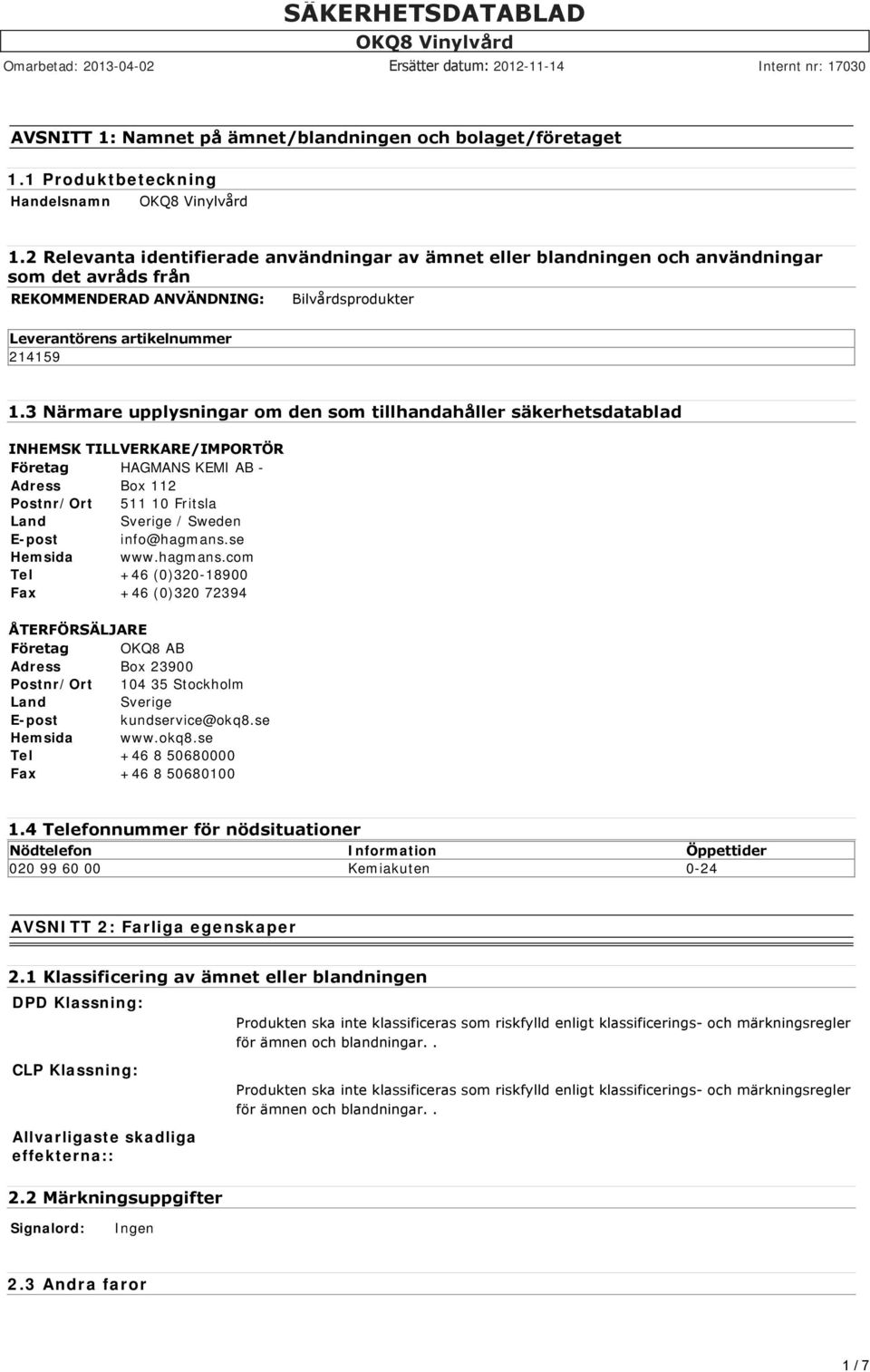 3 Närmare upplysningar om den som tillhandahåller säkerhetsdatablad INHEMSK TILLVERKARE/IMPORTÖR Företag HAGMANS KEMI AB - Adress Box 112 Postnr/Ort 511 10 Fritsla Land Sverige / Sweden E-post