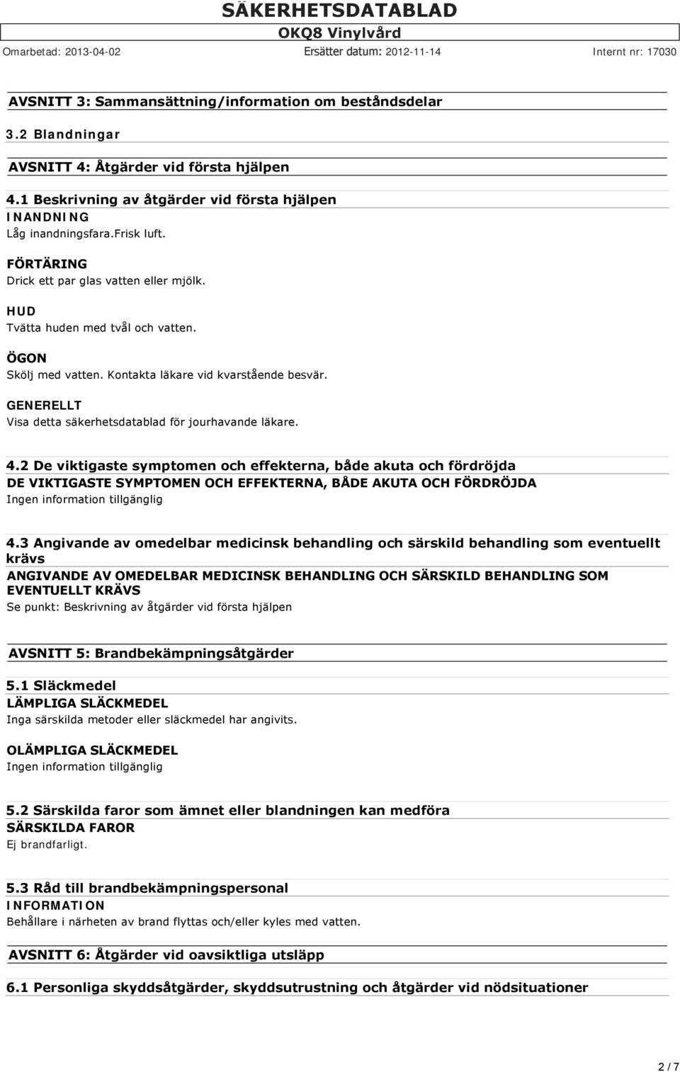 GENERELLT Visa detta säkerhetsdatablad för jourhavande läkare. 4.2 De viktigaste symptomen och effekterna, både akuta och fördröjda DE VIKTIGASTE SYMPTOMEN OCH EFFEKTERNA, BÅDE AKUTA OCH FÖRDRÖJDA 4.