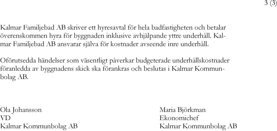 Oförutsedda händelser som väsentligt påverkar budgeterade underhållskostnader föranledda av byggnadens skick ska