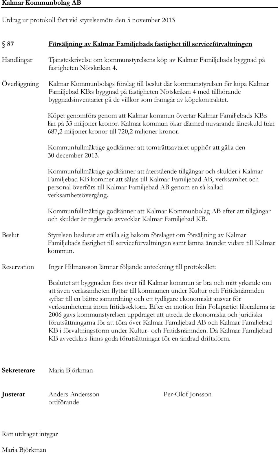Kalmar Kommunbolags förslag till beslut där kommunstyrelsen får köpa Kalmar Familjebad KB:s byggnad på fastigheten Nötskrikan 4 med tillhörande byggnadsinventarier på de villkor som framgår av