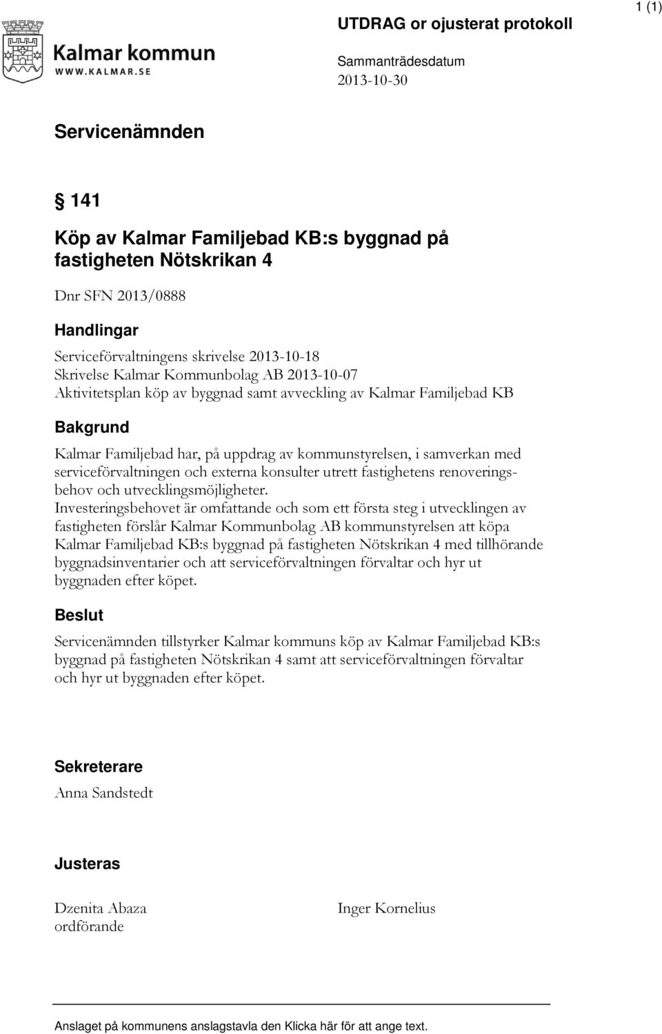 av kommunstyrelsen, i samverkan med serviceförvaltningen och externa konsulter utrett fastighetens renoveringsbehov och utvecklingsmöjligheter.