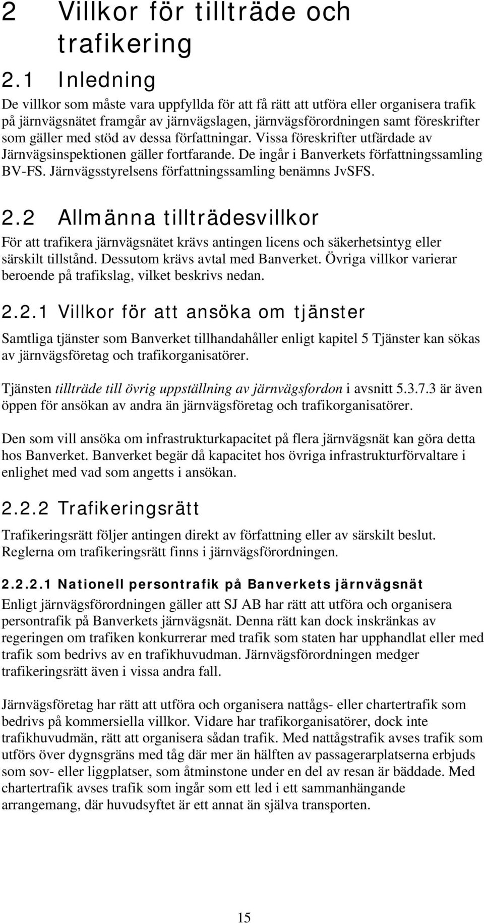 stöd av dessa författningar. Vissa föreskrifter utfärdade av Järnvägsinspektionen gäller fortfarande. De ingår i Banverkets författningssamling BV-FS.