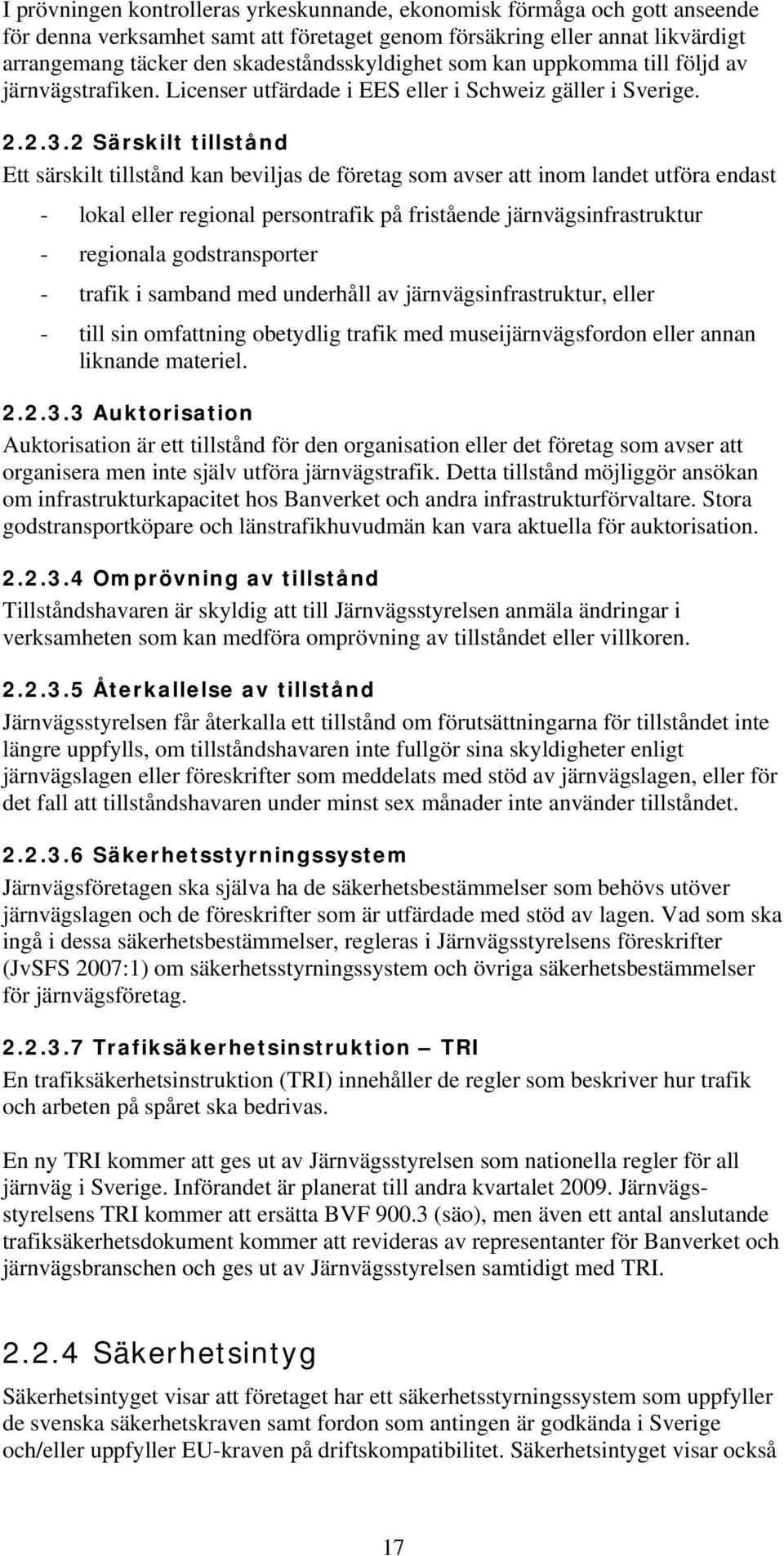 2 Särskilt tillstånd Ett särskilt tillstånd kan beviljas de företag som avser att inom landet utföra endast - lokal eller regional persontrafik på fristående järnvägsinfrastruktur - regionala