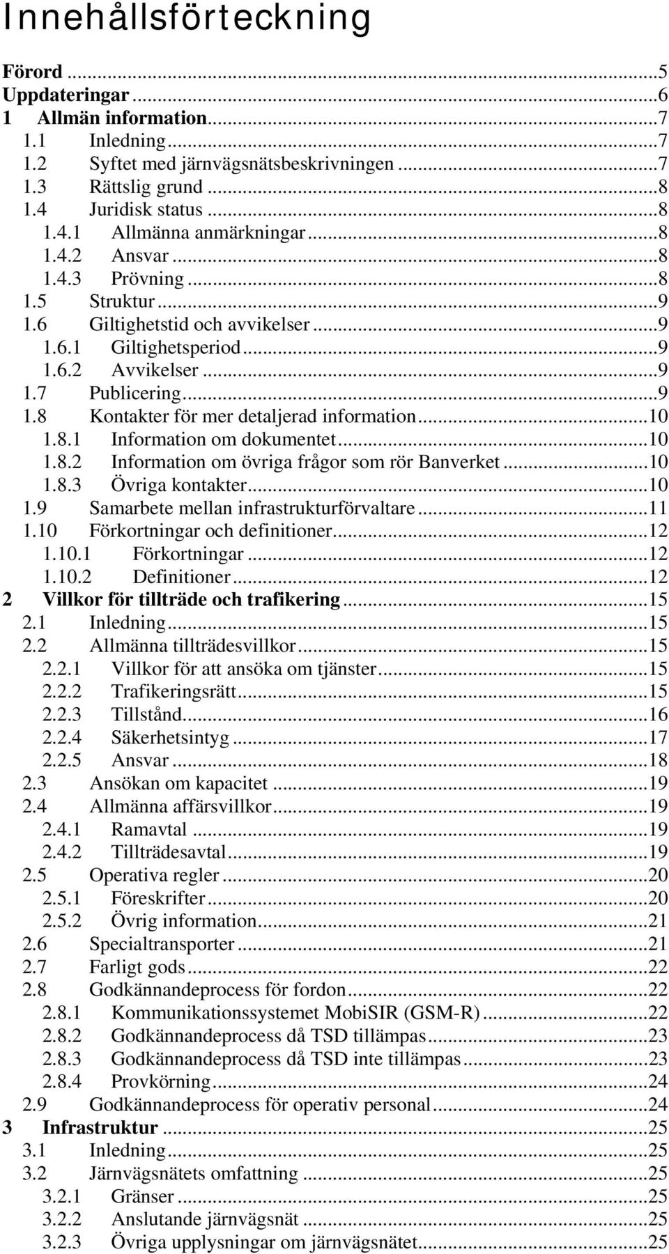 ..10 1.8.1 Information om dokumentet...10 1.8.2 Information om övriga frågor som rör Banverket...10 1.8.3 Övriga kontakter...10 1.9 Samarbete mellan infrastrukturförvaltare...11 1.