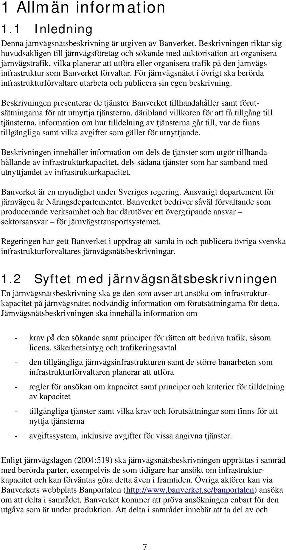som Banverket förvaltar. För järnvägsnätet i övrigt ska berörda infrastrukturförvaltare utarbeta och publicera sin egen beskrivning.