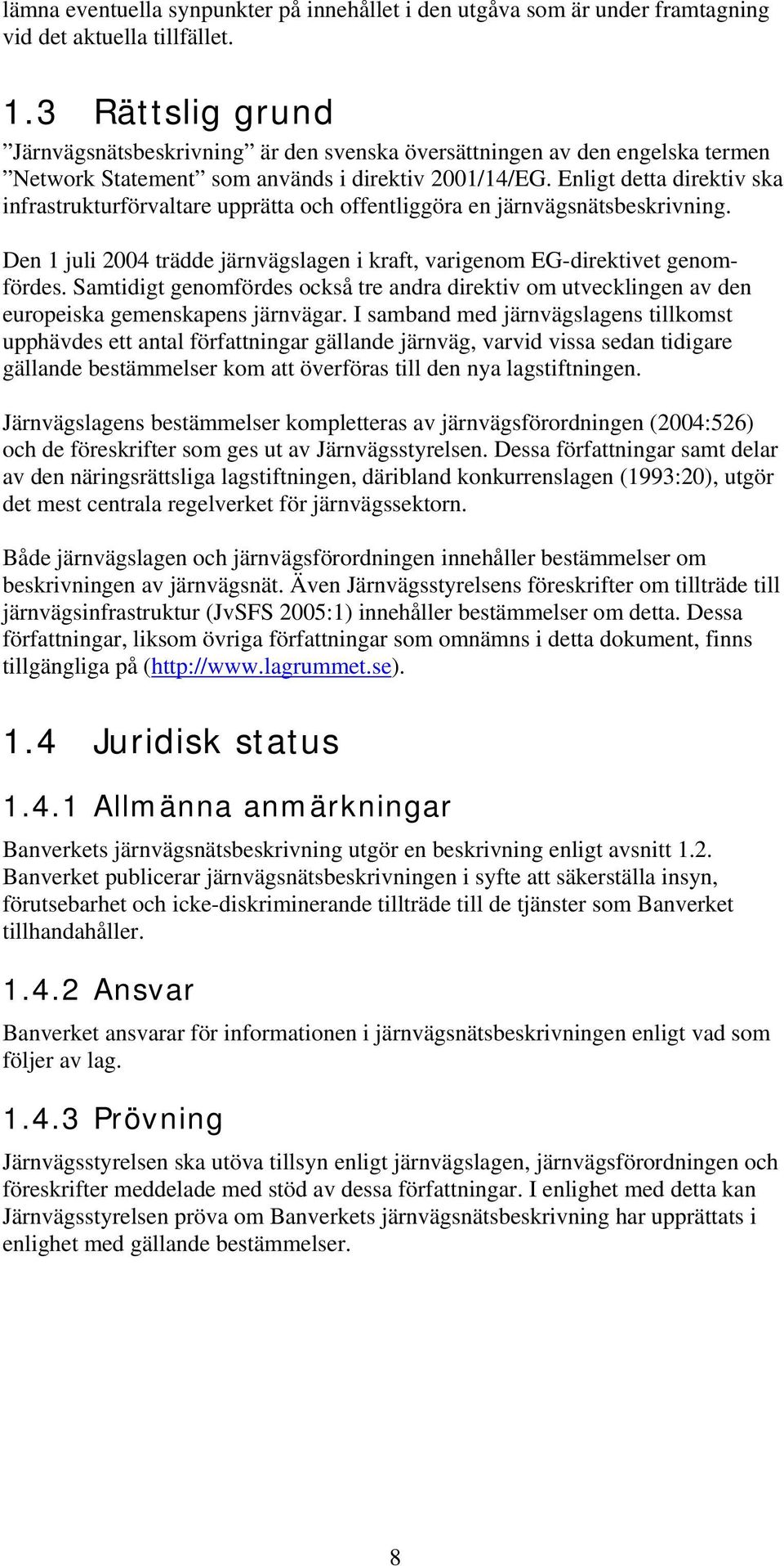 Enligt detta direktiv ska infrastrukturförvaltare upprätta och offentliggöra en järnvägsnätsbeskrivning. Den 1 juli 2004 trädde järnvägslagen i kraft, varigenom EG-direktivet genomfördes.