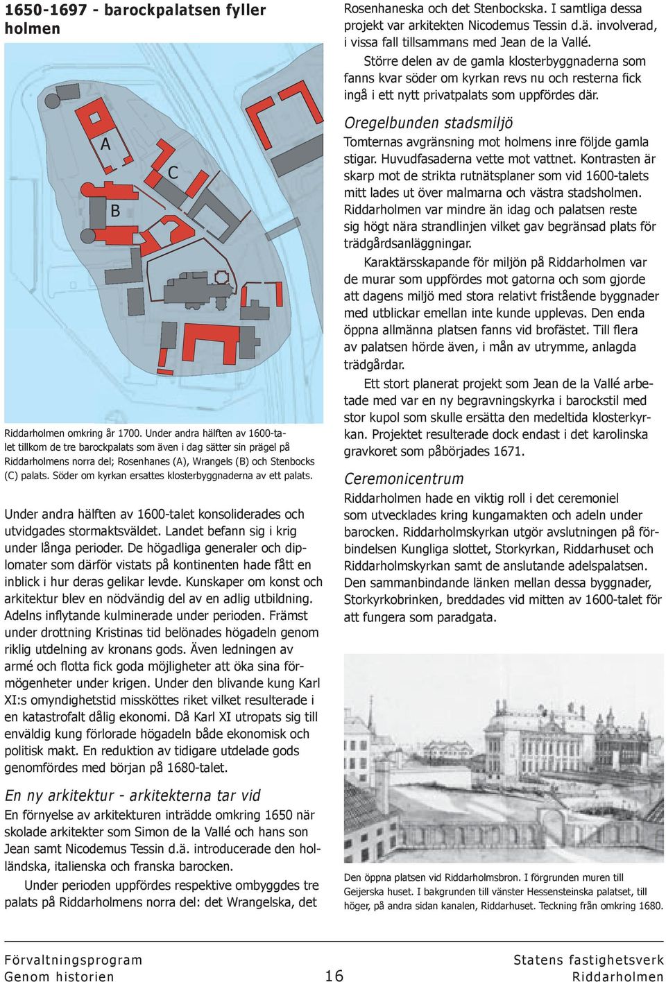 Adelns inflytande kulminerade under perioden. Främst under drottning Kristinas tid belönades högadeln genom riklig utdelning av kronans gods.