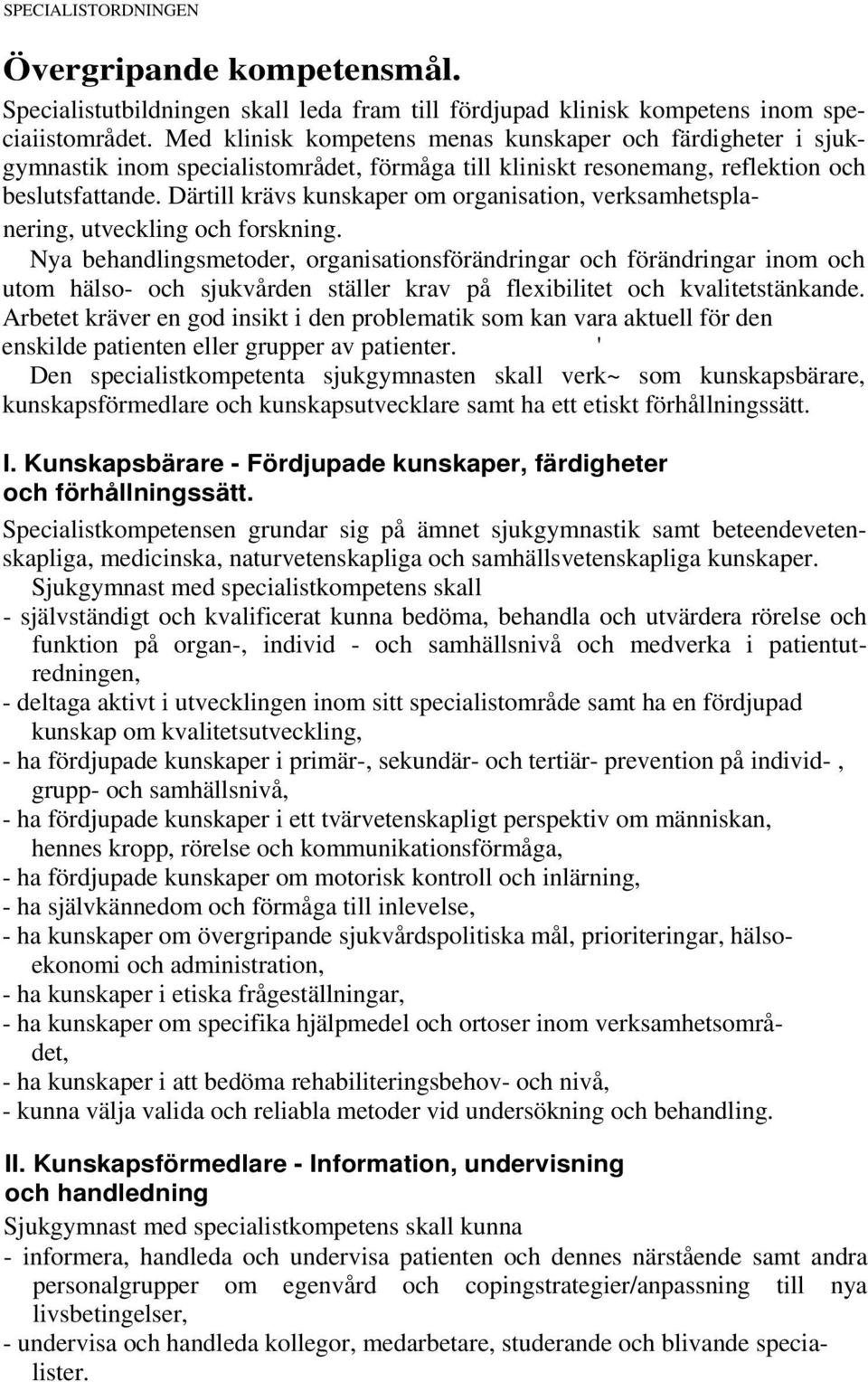 Därtill krävs kunskaper om organisation, verksamhetsplanering, utveckling och forskning.