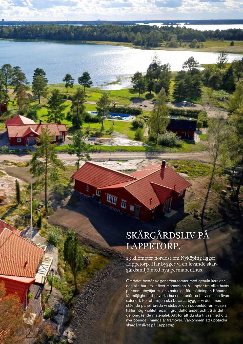 Köparna får möjlighet att påverka husen interiört och i viss mån även exteriört.