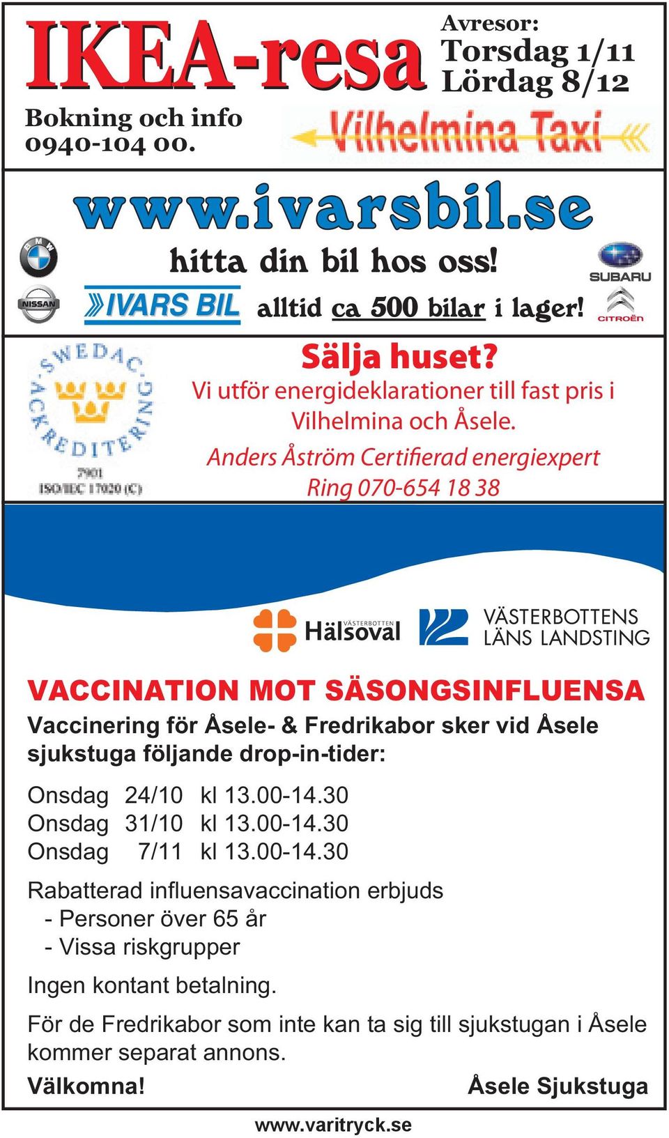 drop-in-tider: Onsdag 24/10 kl 13.00-14.30 Onsdag 31/10 kl 13.00-14.30 Onsdag 7/11 kl 13.00-14.30 Rabatterad influensavaccination erbjuds - Personer över 65 år - Vissa riskgrupper Ingen kontant betalning.
