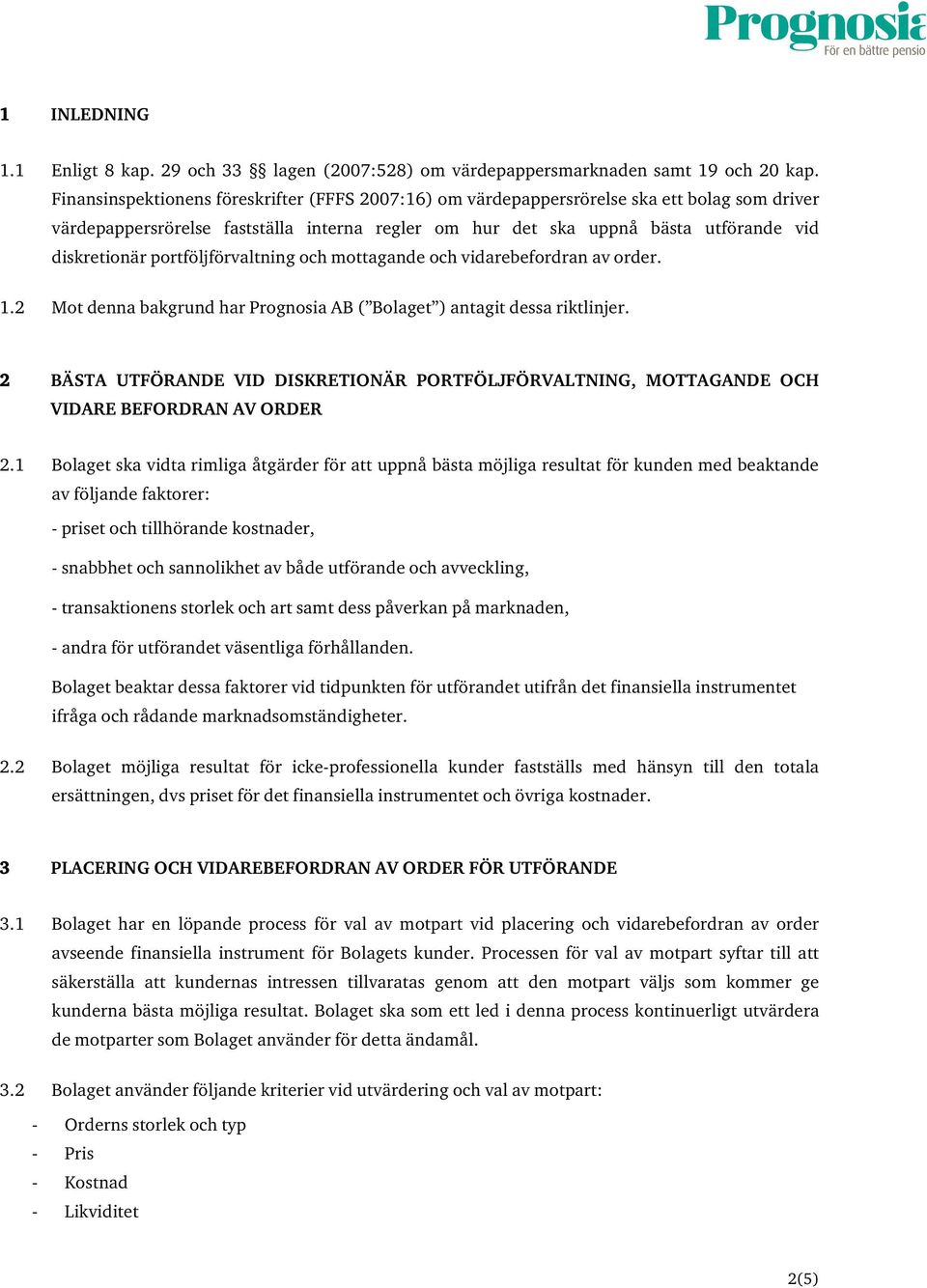 portföljförvaltning och mottagande och vidarebefordran av order. 1.2 Mot denna bakgrund har Prognosia AB ( Bolaget ) antagit dessa riktlinjer.