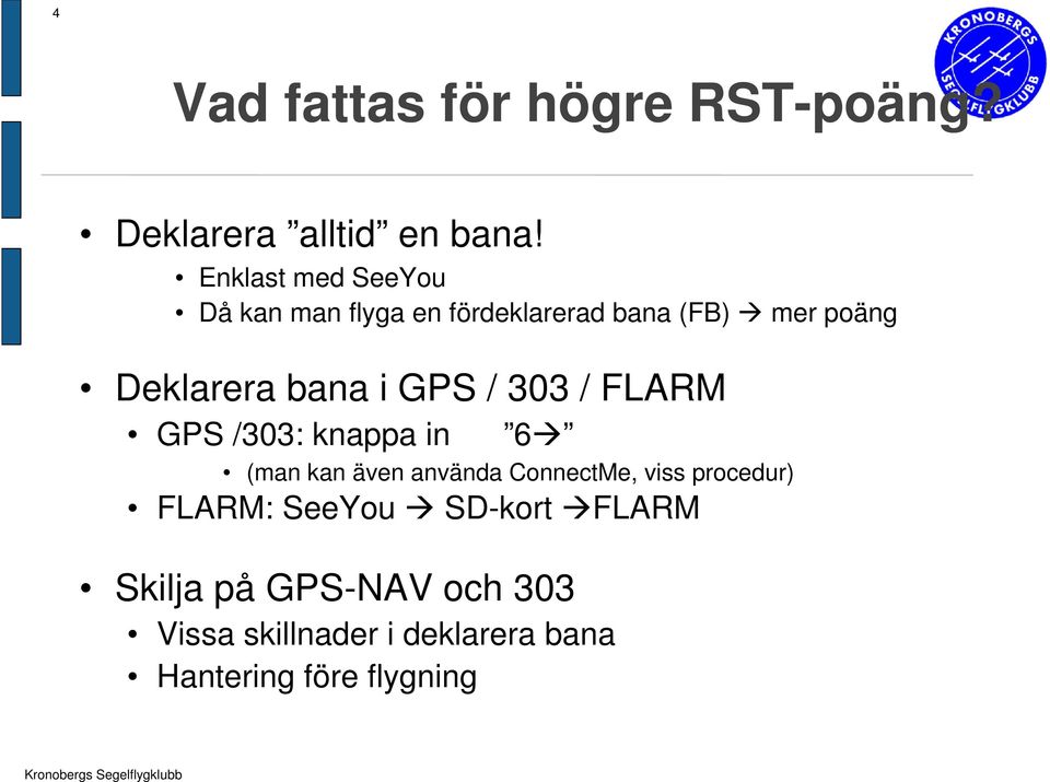 i GPS / 303 / FLARM GPS /303: knappa in 6 (man kan även använda ConnectMe, viss