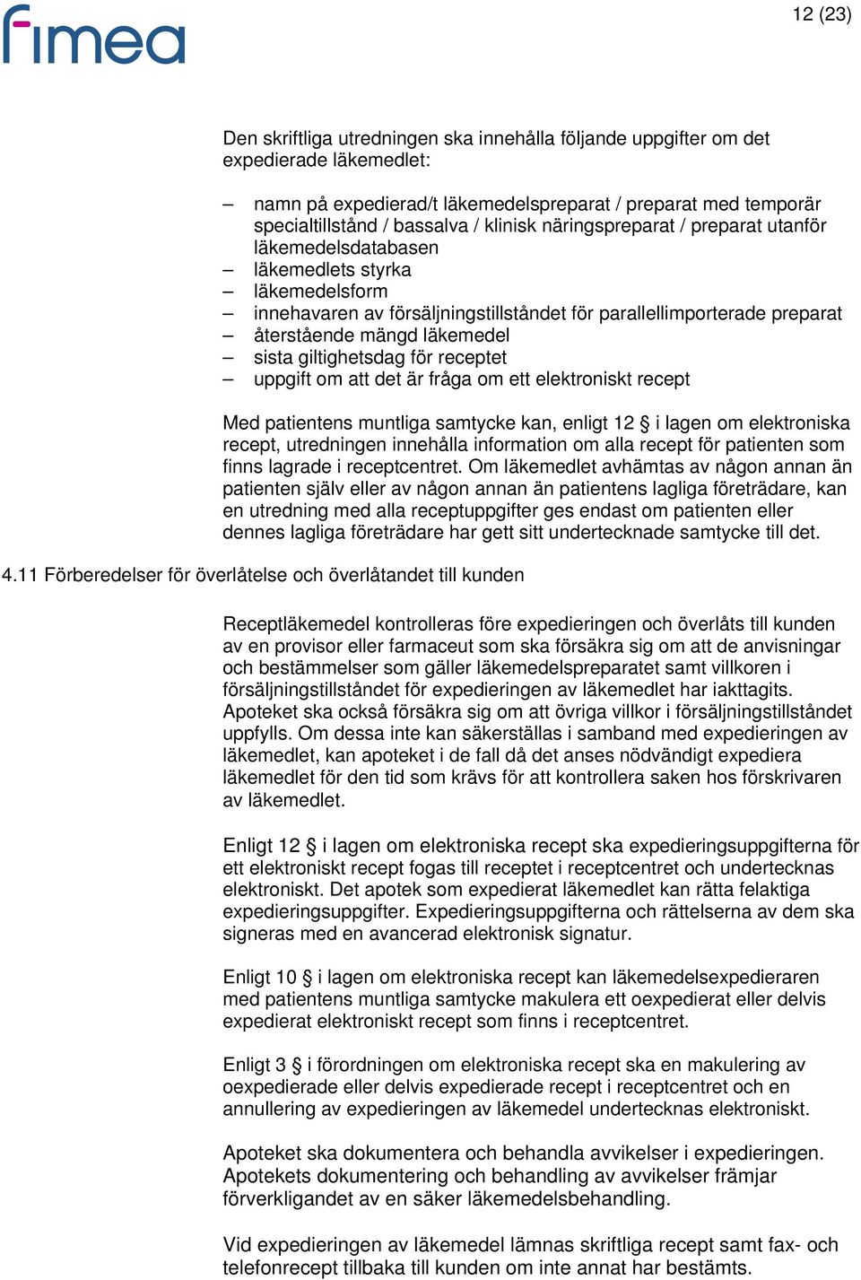 sista giltighetsdag för receptet uppgift om att det är fråga om ett elektroniskt recept Med patientens muntliga samtycke kan, enligt 12 i lagen om elektroniska recept, utredningen innehålla