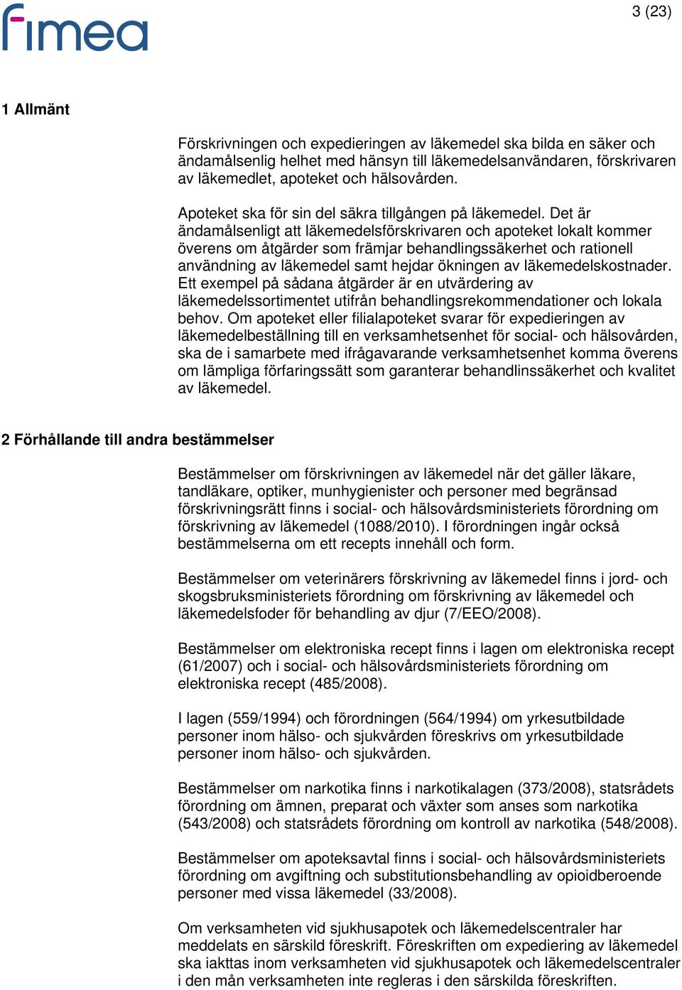 Det är ändamålsenligt att läkemedelsförskrivaren och apoteket lokalt kommer överens om åtgärder som främjar behandlingssäkerhet och rationell användning av läkemedel samt hejdar ökningen av