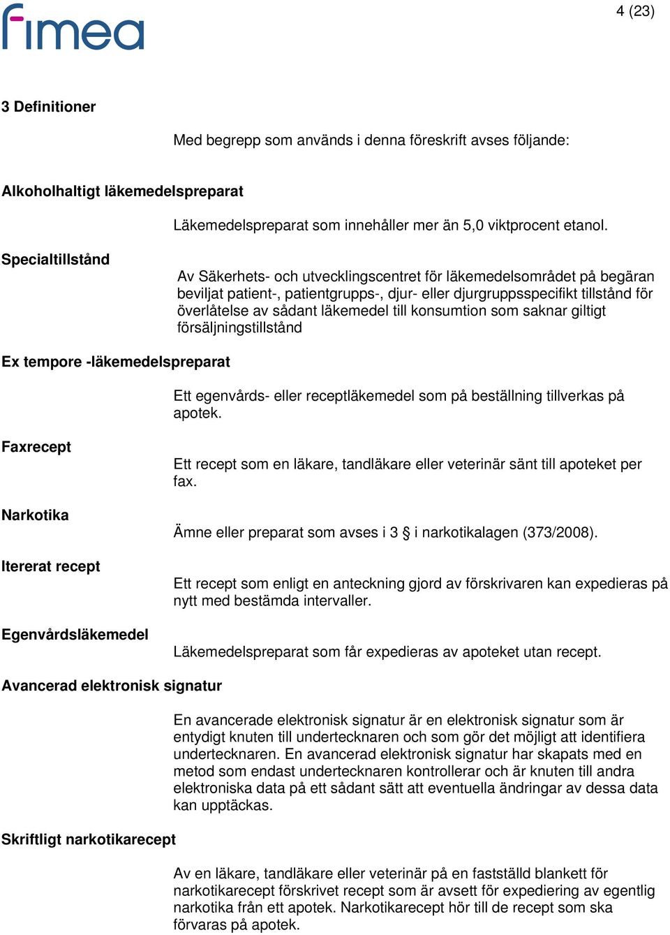 till konsumtion som saknar giltigt försäljningstillstånd Ex tempore -läkemedelspreparat Ett egenvårds- eller receptläkemedel som på beställning tillverkas på apotek.