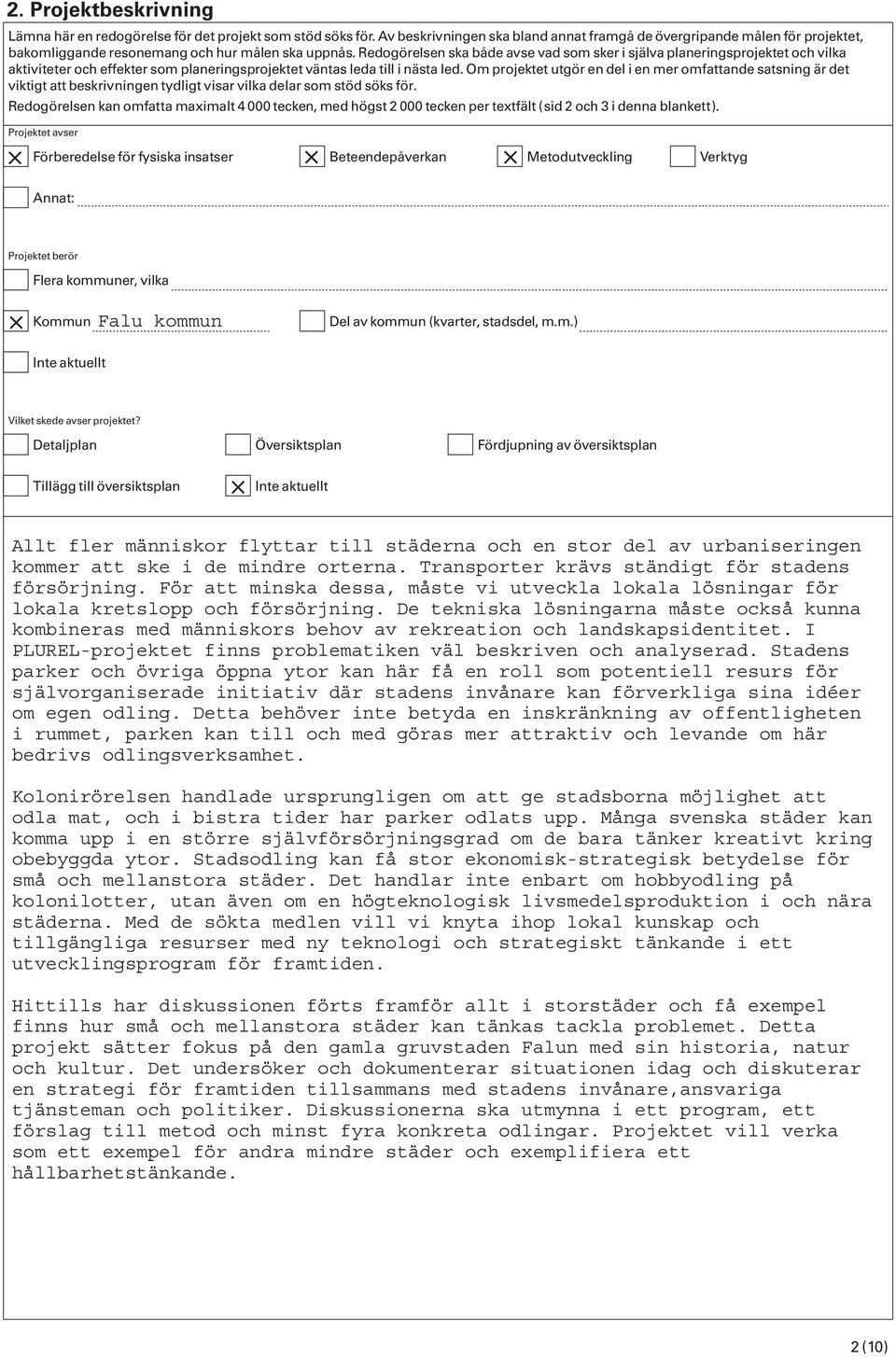 Redogörelsen ska både avse vad som sker i själva planeringsprojektet och vilka aktiviteter och effekter som planeringsprojektet väntas leda till i nästa led.