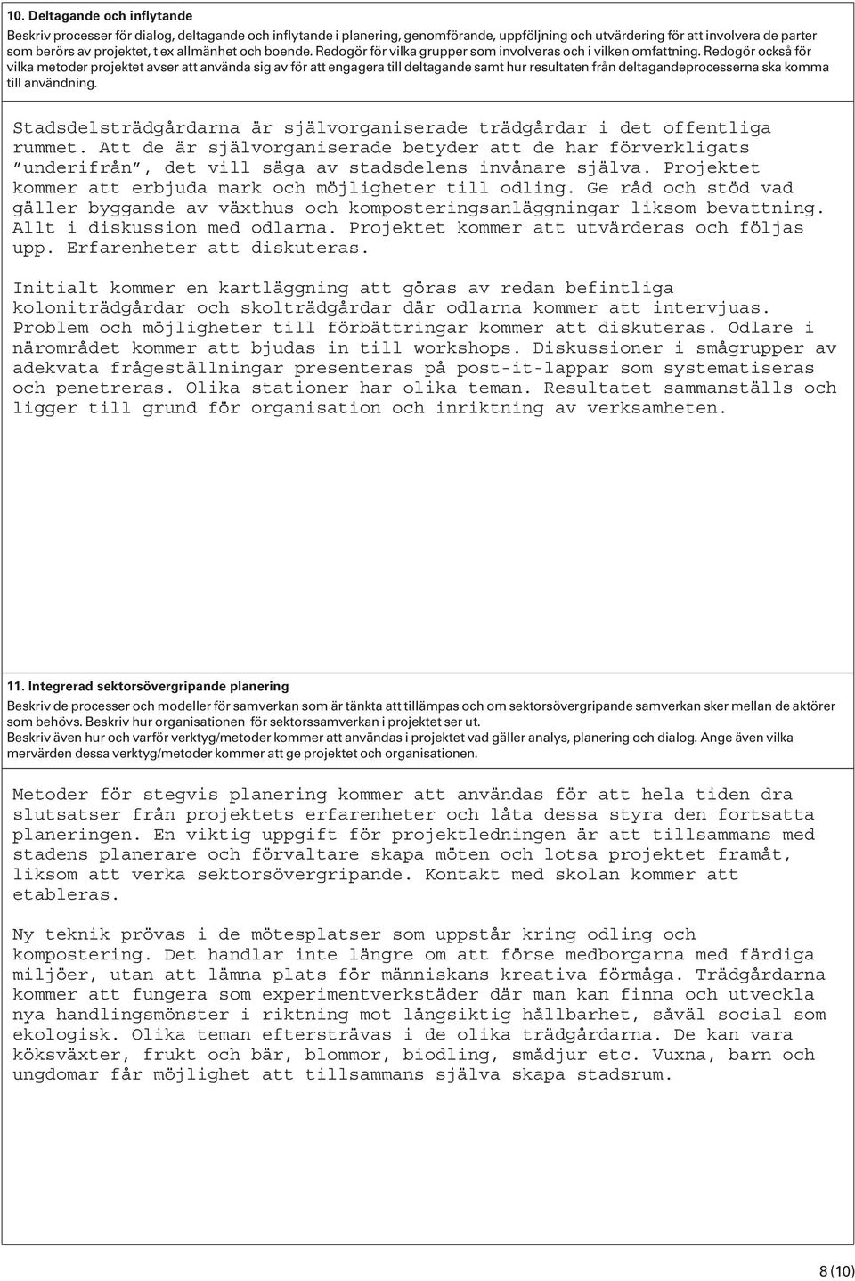 Redogör också för vilka metoder projektet avser att använda sig av för att engagera till deltagande samt hur resultaten från deltagandeprocesserna ska komma till användning.