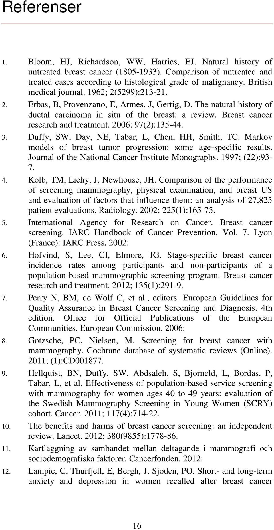 Breast cancer research and treatment. 2006; 97(2):135-44. 3. Duffy, SW, Day, NE, Tabar, L, Chen, HH, Smith, TC. Markov models of breast tumor progression: some age-specific results.