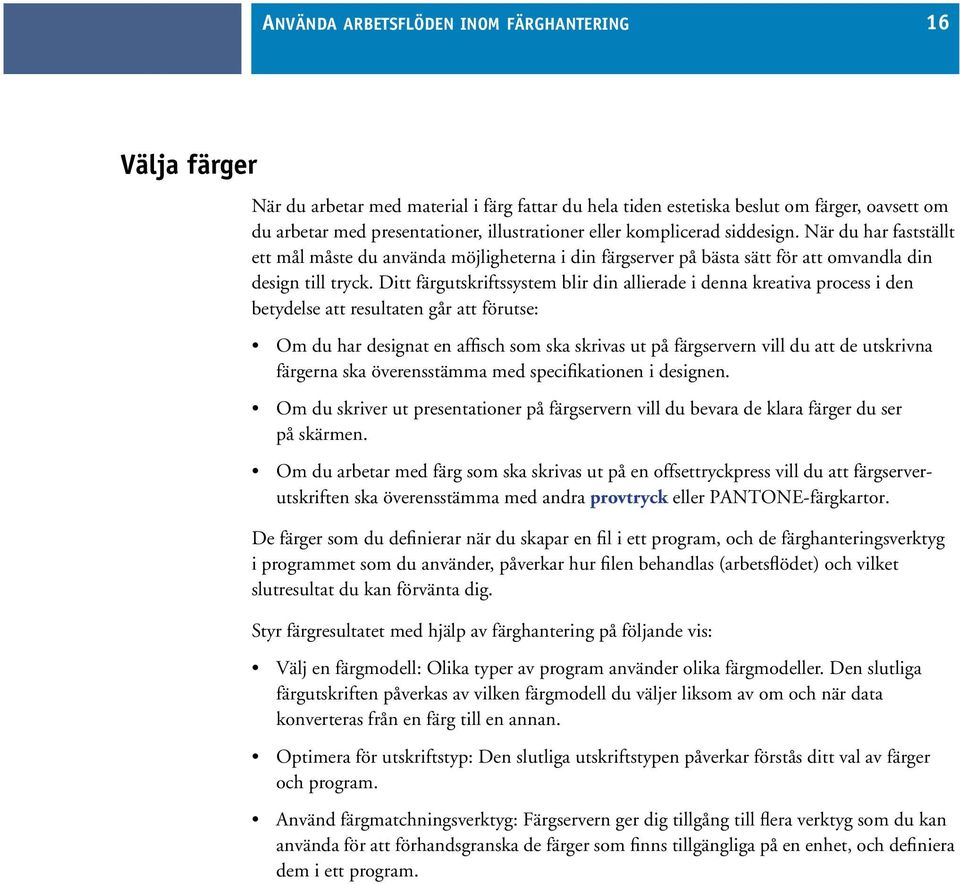 Ditt färgutskriftssystem blir din allierade i denna kreativa process i den betydelse att resultaten går att förutse: Om du har designat en affisch som ska skrivas ut på färgservern vill du att de