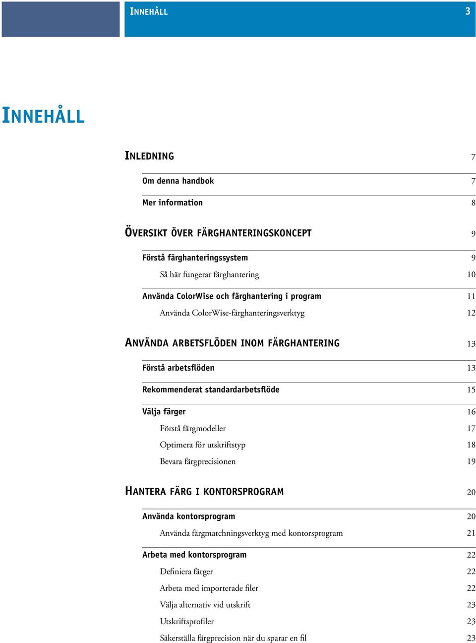 färger 16 Förstå färgmodeller 17 Optimera för utskriftstyp 18 Bevara färgprecisionen 19 HANTERA FÄRG I KONTORSPROGRAM 20 Använda kontorsprogram 20 Använda färgmatchningsverktyg med