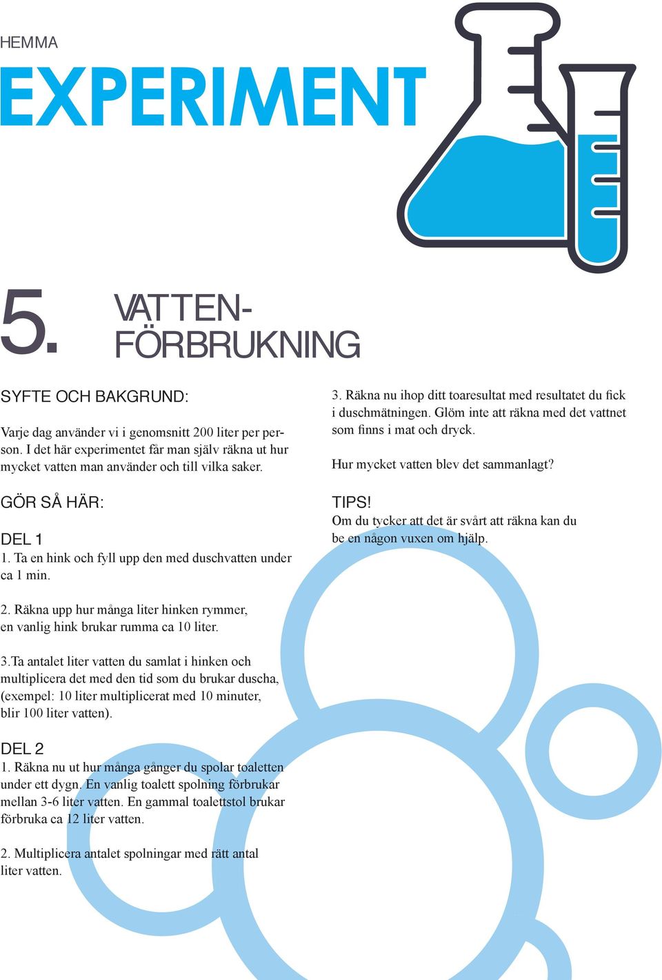 Hur mycket vatten blev det sammanlagt? TIPS! Om du tycker att det är svårt att räkna kan du be en någon vuxen om hjälp. 2.