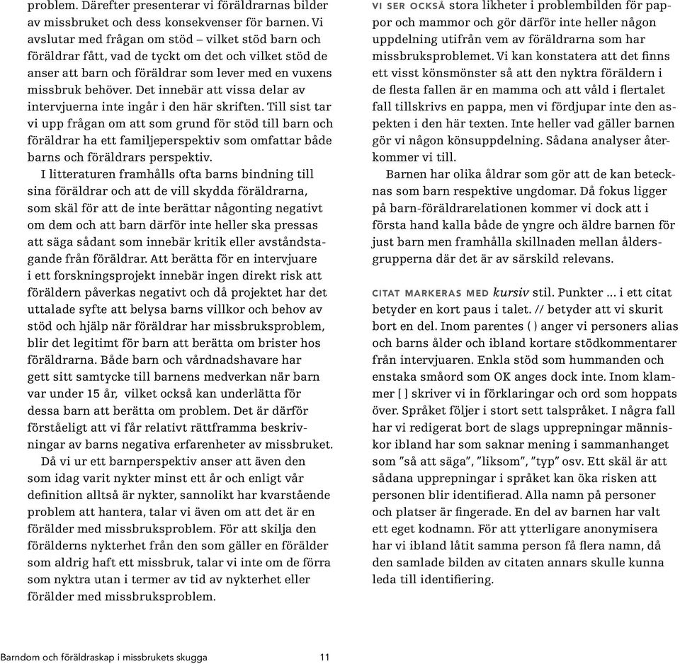 Det inne bär att vissa delar av intervjuerna inte ingår i den här skriften.