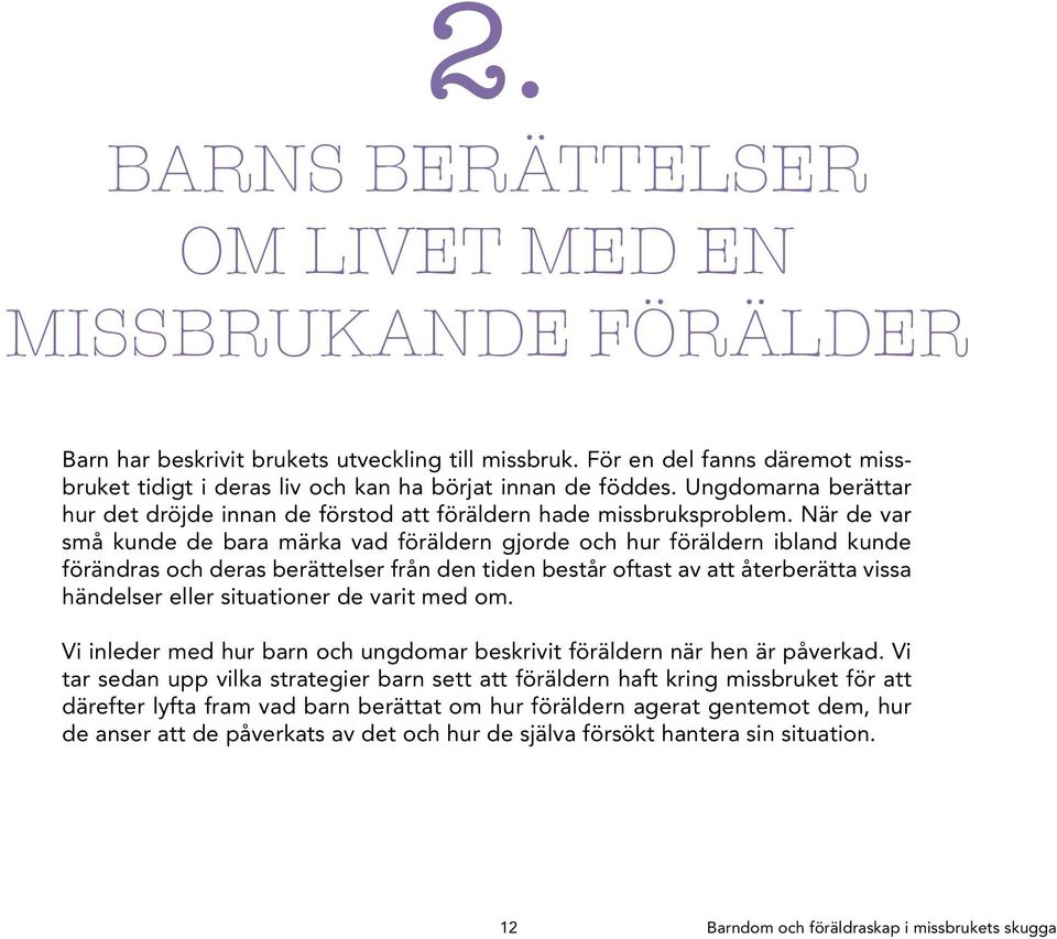När de var små kunde de bara märka vad föräldern gjorde och hur föräldern ibland kunde förändras och deras berättelser från den tiden består oftast av att återberätta vissa händelser eller
