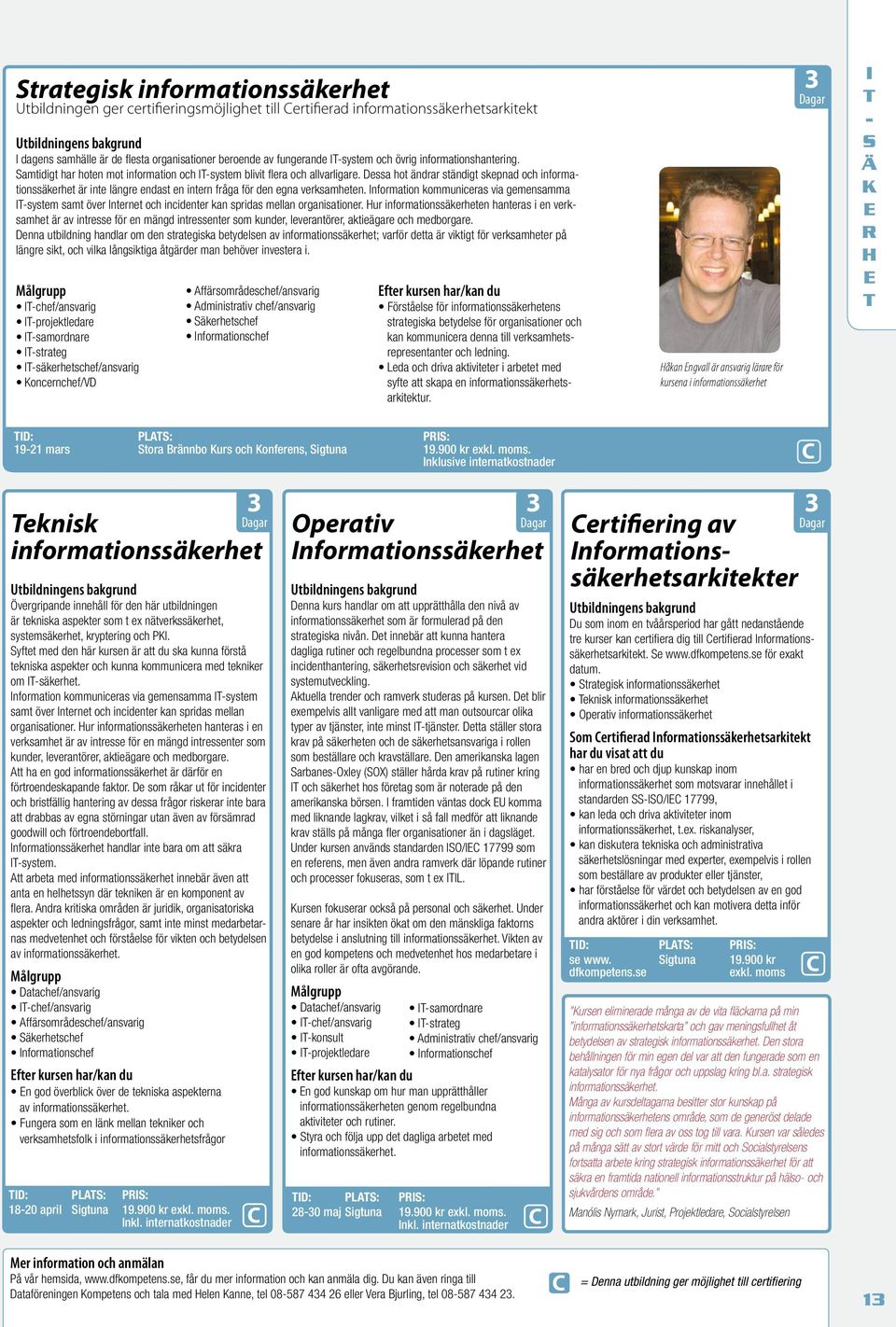 Ifomatio kommuicas via gmsamma Isystm samt öv Itt och icidt ka spidas mlla ogaisatio. Hu ifomatiossäkht hatas i vksamht ä av itss fö mägd itsst som kud, lvatö, aktiäga och mdboga.