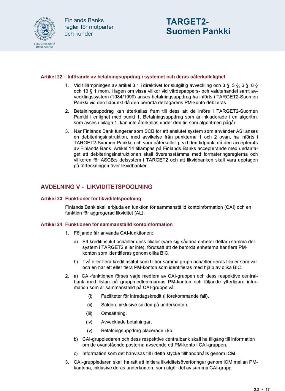 i lagen om vissa villkor vid värdepappers- och valutahandel samt avvecklingssystem (1084/1999) anses betalningsuppdrag ha införts i TARGET2-Suomen Pankki vid den tidpunkt då den berörda deltagarens