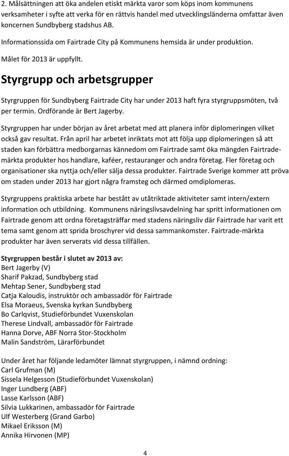 Styrgrupp och arbetsgrupper Styrgruppen för Sundbyberg Fairtrade City har under 2013 haft fyra styrgruppsmöten, två per termin. Ordförande är Bert Jagerby.