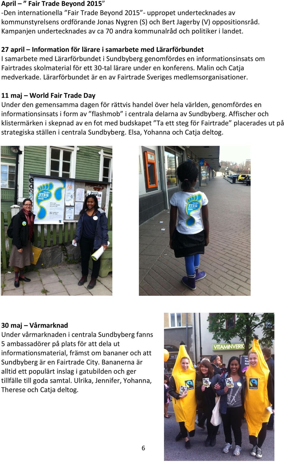 27 april Information för lärare i samarbete med Lärarförbundet I samarbete med Lärarförbundet i Sundbyberg genomfördes en informationsinsats om Fairtrades skolmaterial för ett 30-tal lärare under en