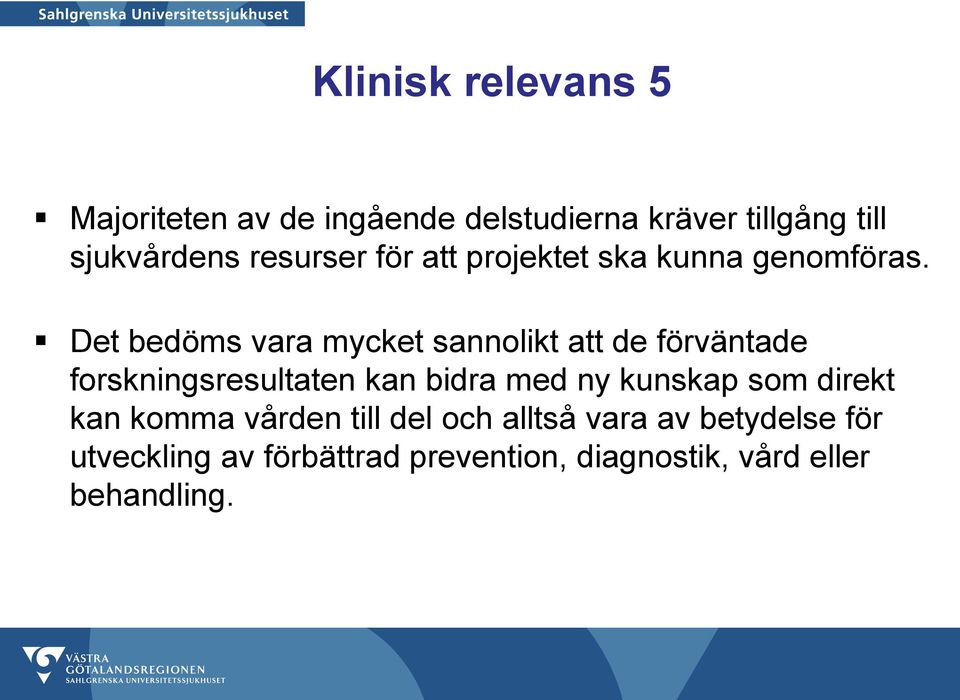 Det bedöms vara mycket sannolikt att de förväntade forskningsresultaten kan bidra med ny