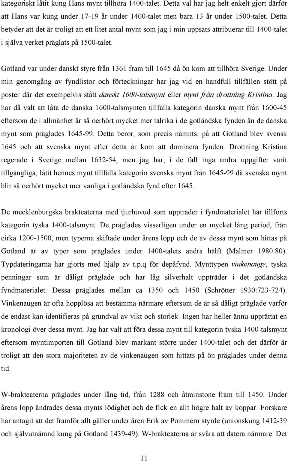 Gotland var under danskt styre från 1361 fram till 1645 då ön kom att tillhöra Sverige.