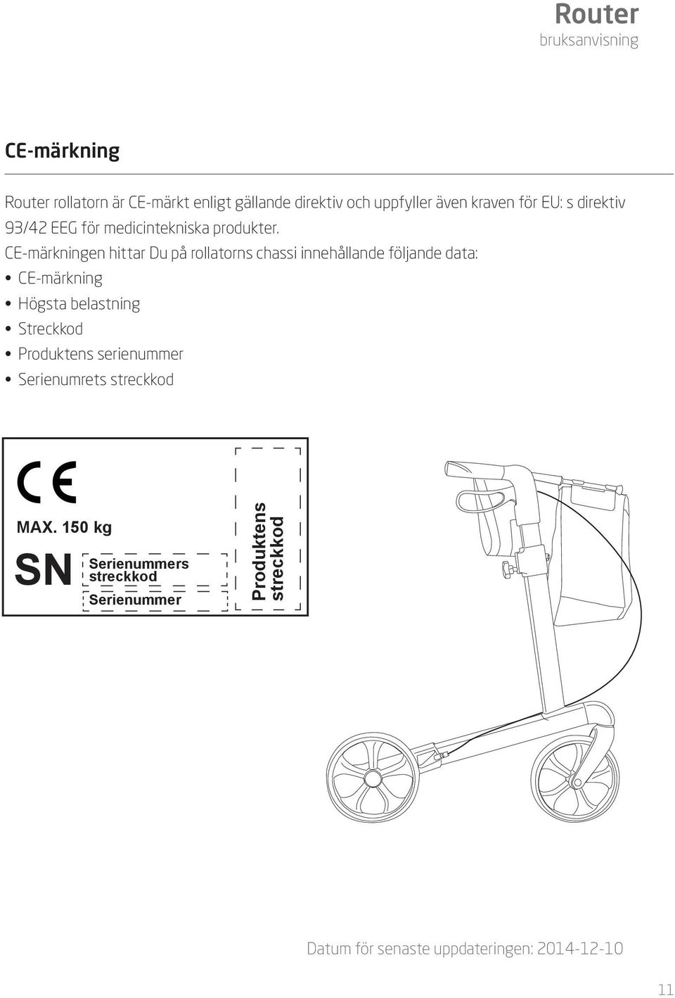 CE-märkningen hittar Du på rollatorns chassi innehållande följande data: CE-märkning Högsta belastning