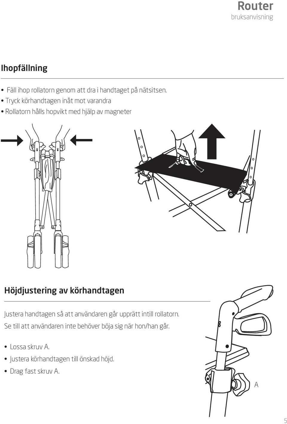 av körhandtagen Justera handtagen så att användaren går upprätt intill rollatorn.