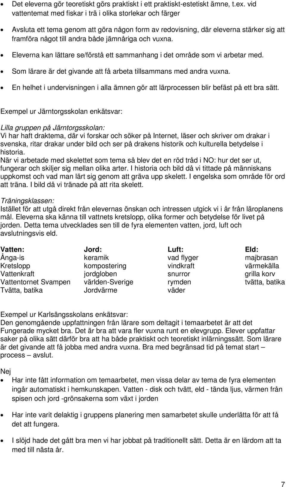 vuxna. Eleverna kan lättare se/förstå ett sammanhang i det område som vi arbetar med. Som lärare är det givande att få arbeta tillsammans med andra vuxna.
