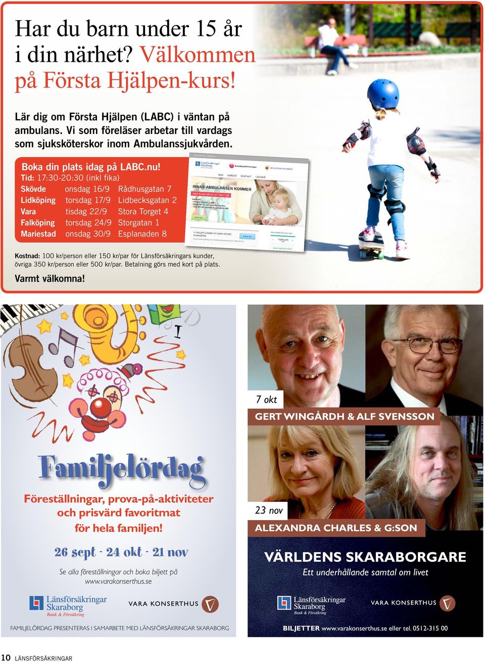 Tid: 17:30-20:30 (inkl fika) Skövde onsdag 16/9 Rådhusgatan 7 Lidköping torsdag 17/9 Lidbecksgatan 2 Vara tisdag 22/9 Stora Torget 4 Falköping torsdag 24/9 Storgatan 1 Mariestad onsdag 30/9