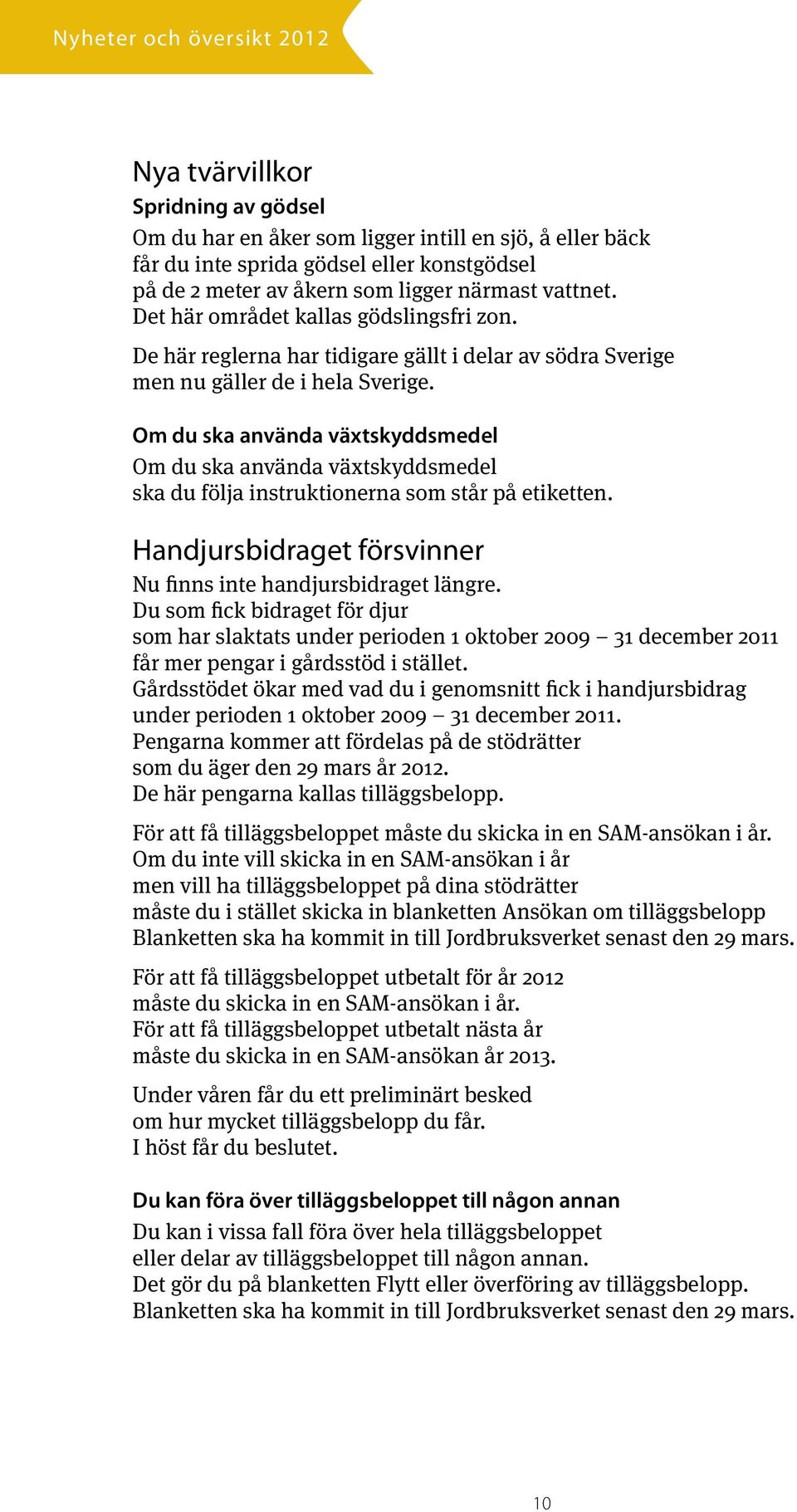 Om du ska använda växtskyddsmedel Om du ska använda växtskyddsmedel ska du följa instruktionerna som står på etiketten. Handjursbidraget försvinner Nu finns inte handjursbidraget längre.