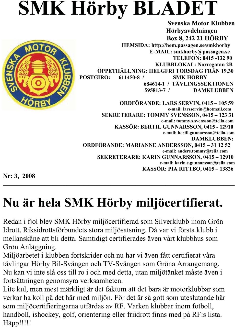 30 POSTGIRO: 611450-8 / SMK HÖRBY 684614-1 / TÄVLINGSSEKTIONEN 595813-7 / DAMKLUBBEN ORDFÖRANDE: LARS SERVIN, 0415 105 59 e-mail: larsservin@hotmail.