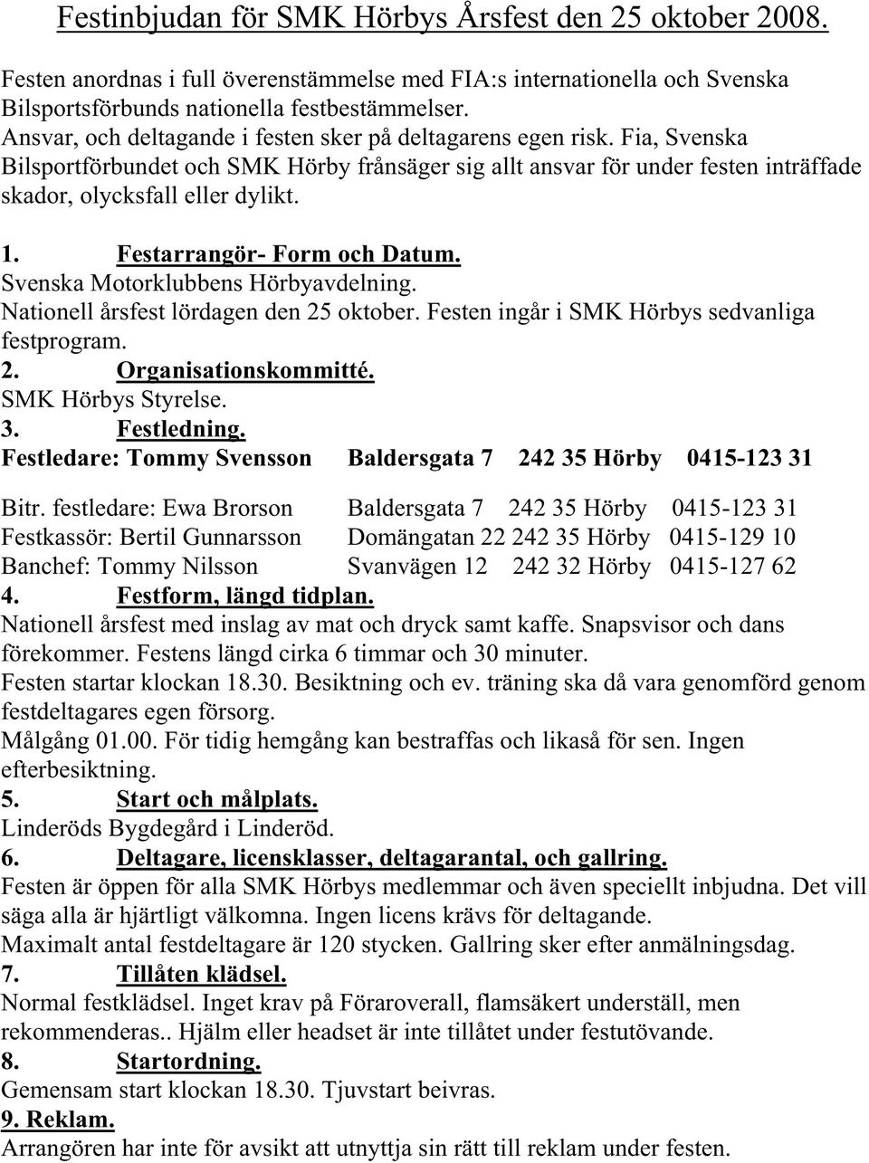 Festarrangör- Form och Datum. Svenska Motorklubbens Hörbyavdelning. Nationell årsfest lördagen den 25 oktober. Festen ingår i SMK Hörbys sedvanliga festprogram. 2. Organisationskommitté.
