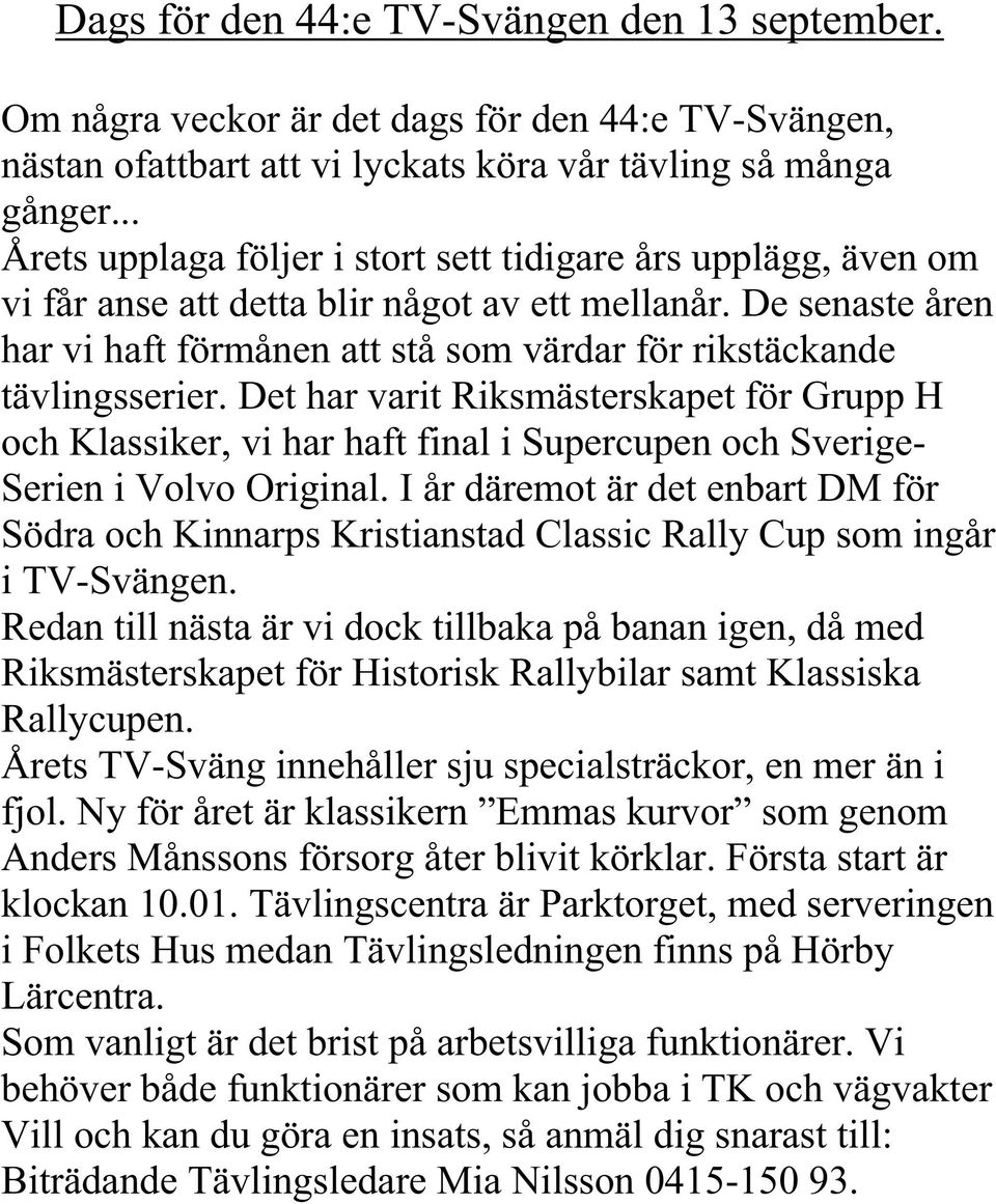De senaste åren har vi haft förmånen att stå som värdar för rikstäckande tävlingsserier.