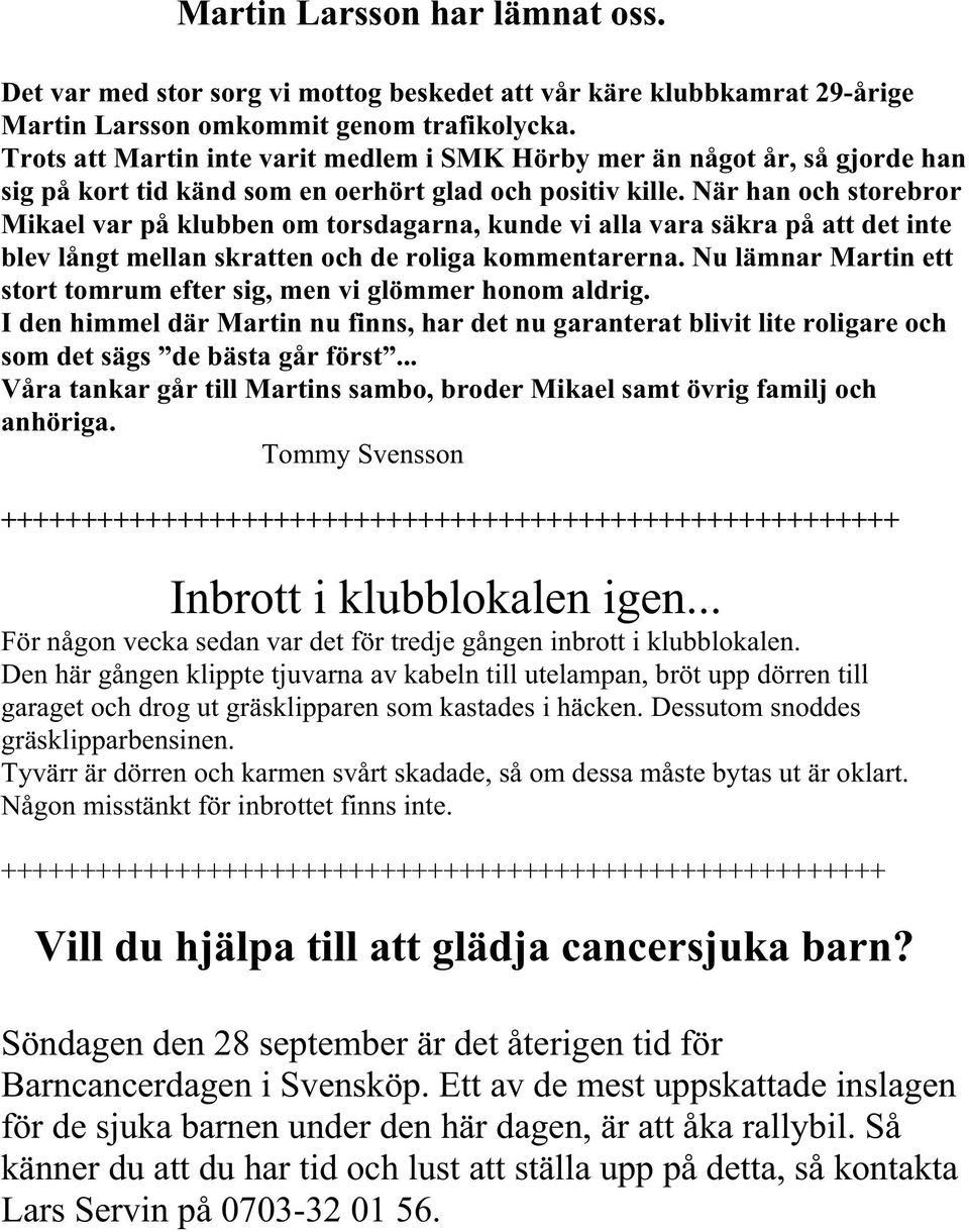 När han och storebror Mikael var på klubben om torsdagarna, kunde vi alla vara säkra på att det inte blev långt mellan skratten och de roliga kommentarerna.