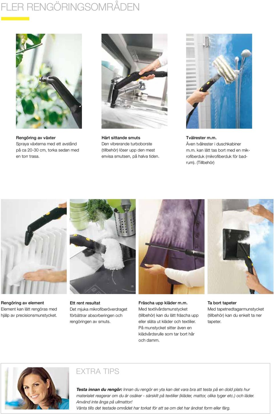 (Tillbehör) Rengöring av element Element kan lätt rengöras med hjälp av precisionsmunstycket. Ett rent resultat Det mjuka mikrofiberöverdraget förbättrar absorberingen och rengöringen av smuts.
