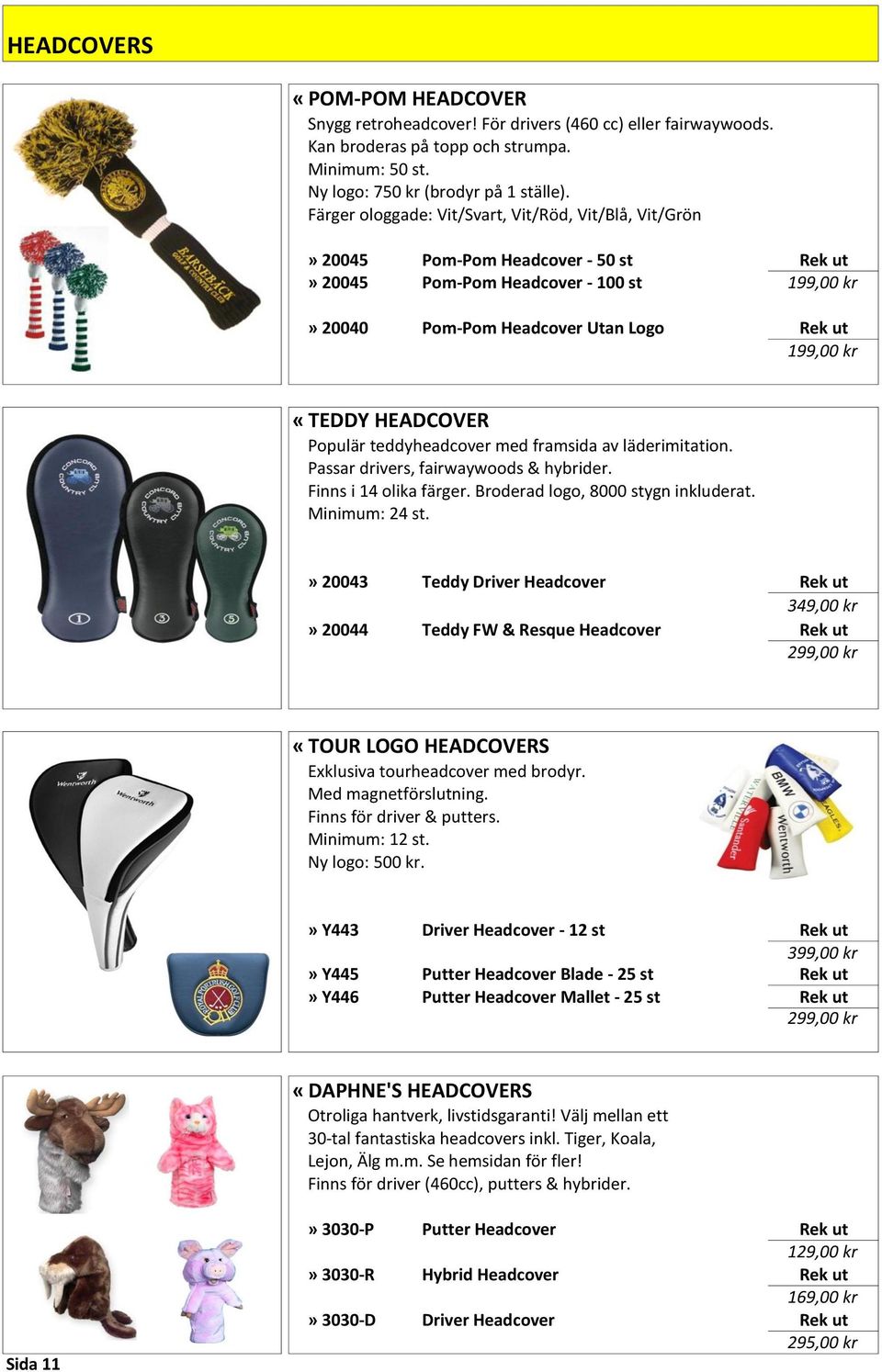 HEADCOVER Populär teddyheadcover med framsida av läderimitation. Passar drivers, fairwaywoods & hybrider. Finns i 14 olika färger. Broderad logo, 8000 stygn inkluderat. Minimum: 24 st.