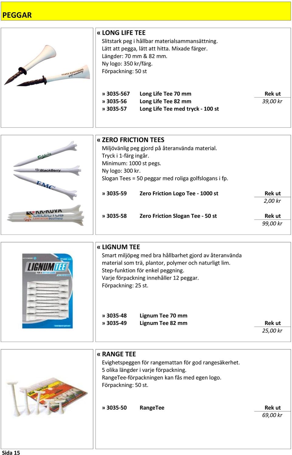 material. Tryck i 1-färg ingår. Minimum: 1000 st pegs. Ny logo: 300 kr. Slogan Tees = 50 peggar med roliga golfslogans i fp.