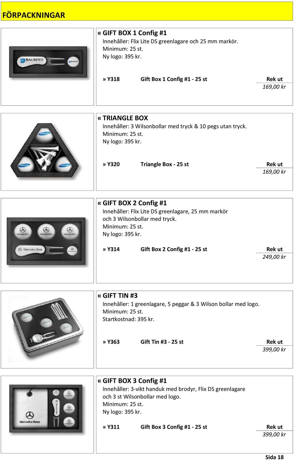 » Y320 Triangle Box - 25 st Rek ut 169,00 kr «GIFT BOX 2 Config #1 Innehåller: Flix Lite DS greenlagare, 25 mm markör och 3 Wilsonbollar med tryck. Minimum: 25 st. Ny logo: 395 kr.