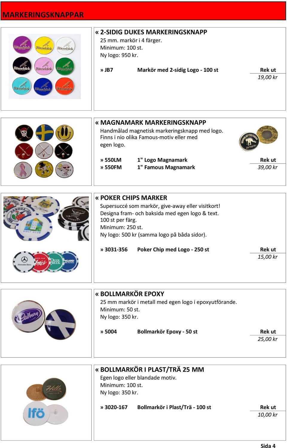 » 550LM 1" Logo Magnamark Rek ut» 550FM 1" Famous Magnamark 39,00 kr «POKER CHIPS MARKER Supersuccé som markör, give-away eller visitkort! Designa fram- och baksida med egen logo & text.