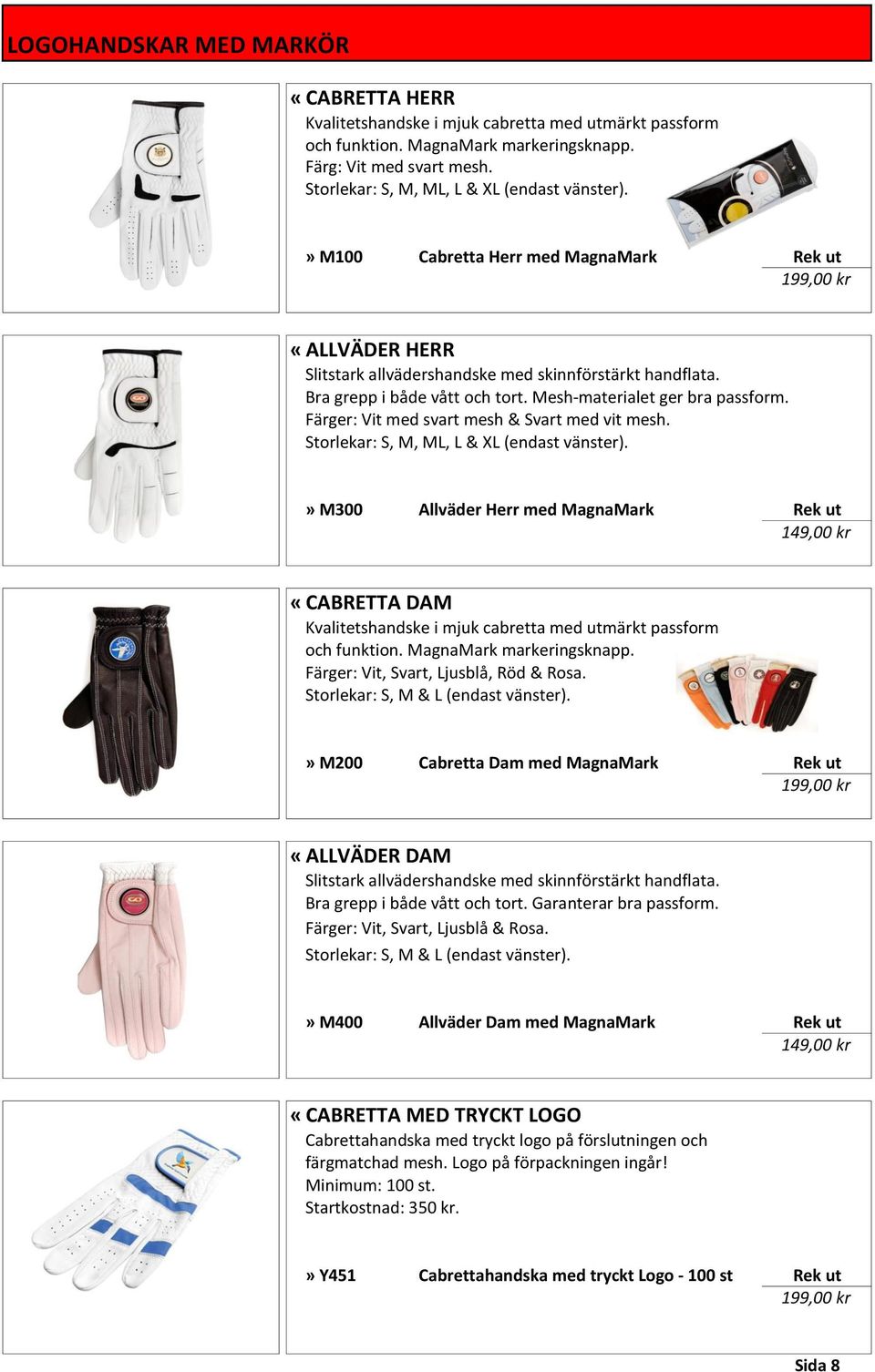 Mesh-materialet ger bra passform. Färger: Vit med svart mesh & Svart med vit mesh. Storlekar: S, M, ML, L & XL (endast vänster).