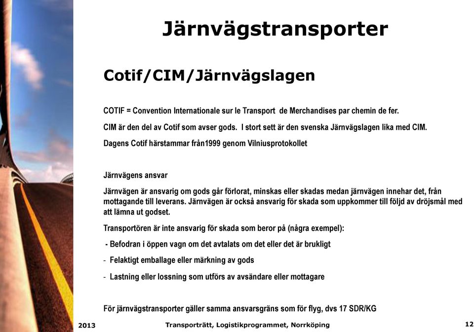 Dagens Cotif härstammar från1999 genom Vilniusprotokollet Järnvägens ansvar Järnvägen är ansvarig om gods går förlorat, minskas eller skadas medan järnvägen innehar det, från mottagande till leverans.